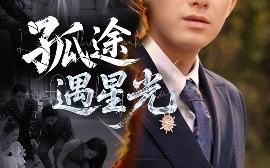 短剧《孤途遇星光（55集）何子雯&贺子雨 (2025)》全集免费在线观看