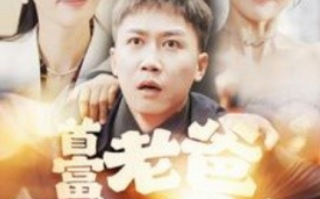 短剧《首富老爸抓娃娃（我爸是秦始皇）101集全》免费观看