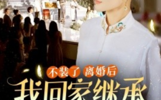 短剧《不装了离婚后我回家继承了亿万家产（71集全）》免费观看
