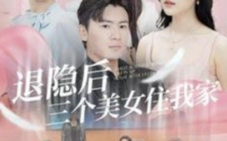 短剧《退隐后三个美女住我家（81集全）》免费观看