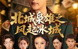 短剧《北城枭雄之风起冰城（97集）唐敬&钱谦&刘开心 (2025)》全集免费在线观看 