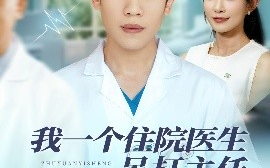 短剧《我一个住院医生吊打主任很合理吧（74集）刘灿&周越 (2025)》全集免费在线观看