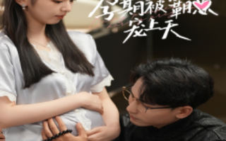 短剧《孕期被霸总宠上天（100集全）》免费观看