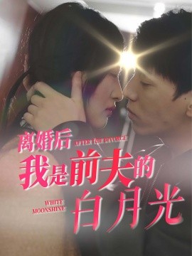 短剧《离婚后我是前夫的白月光 (2024)》全集免费在线观看