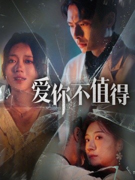 短剧《爱你不值得 (2024)》全集免费在线观看