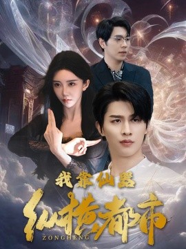 短剧《我靠仙器纵横都市 (2025)》全集免费在线观看-第1张图片-力界网