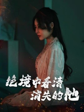 短剧《绝境中看清消失的他（31集）赵学茹 (2025)》全集免费在线观看-第1张图片-力界网