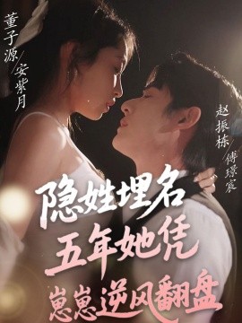 短剧《隐姓埋名五年她凭崽崽逆风翻盘（80集）赵振栋＆董子源 (2025)》全集免费在线观看-第1张图片-力界网