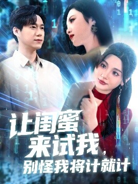 短剧《让闺蜜来试我，别怪我将计就计（117集）王大钱＆王艺珂&瓜瓜&赵慧&琳琳 (2025)》全集免费在线观看-第1张图片-力界网