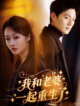 短剧《我和老婆一起重生了（60集）罗思琪&吕松浩 (2025)》全集免费在线观看-第1张图片-力界网