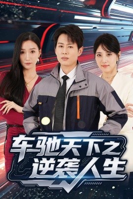 短剧《车驰天下之逆袭人生（45集）王牧瑄&孔祥东 (2025)》全集免费在线观看-第1张图片-力界网