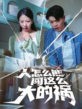短剧《人怎么能闯这么大的祸（61集）杨天赋&苏嘉欣 (2025)》全集免费在线观看-第1张图片-力界网