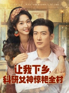 短剧《让我下乡，科研女神惊艳全村（82集）于龙&张紫菡 (2025)》全集免费在线观看-第1张图片-力界网