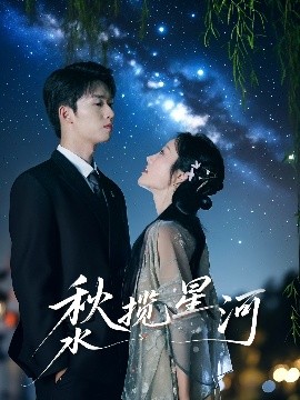短剧《秋水揽星河（60集）刘宇航＆李胜楠 (2025)》全集免费在线观看-第1张图片-力界网