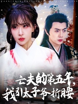 短剧《亡夫的第五年，我引太子爷折腰（54集）房蕾&张磊 (2025)》全集免费在线观看-第1张图片-力界网