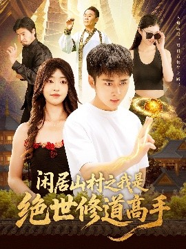 短剧《闲居山村之我是绝世修道高手（128集）涂鑫艺&卢艺煊 (2025)》全集免费在线观看-第1张图片-力界网