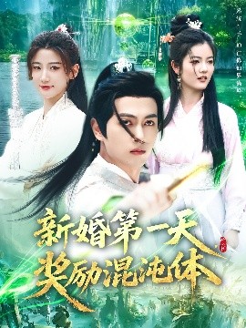 短剧《新婚第一天，奖励混沌体（106集）鲜嘉臣&宋妍初 (2025)》全集免费在线观看-第1张图片-力界网