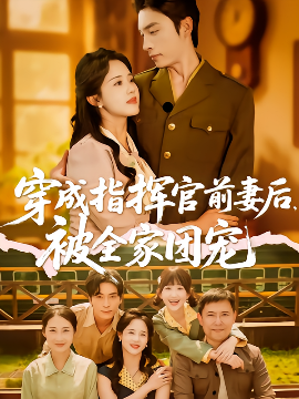 短剧《穿成指挥官前妻后，被全家团宠（76集）王博&陈云汐 (2025)》全集免费在线观看-第1张图片-力界网