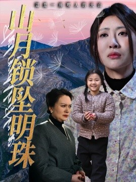 短剧《山月锁坠明珠（48集）黄苡涵&牟欣杰 (2025)》全集免费在线观看-第1张图片-力界网