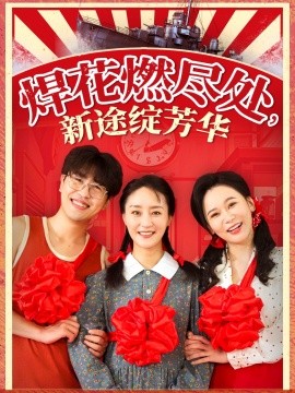 短剧《焊花燃尽处，新途绽芳华&我满级悍工开局接手核潜艇（53集）石鑫伟&陆梅芳 (2025)》全集免费在线观看-第1张图片-力界网