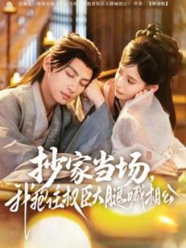 短剧《抄家当场，我抱住权臣大腿喊相公（80集）王康＆张珊 (2025)》全集免费在线观看-第1张图片-力界网