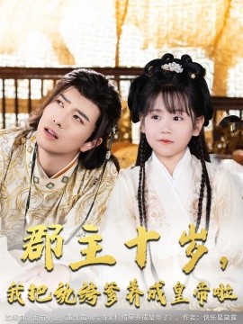 短剧《郡主十岁，我把纨绔爹养成皇帝啦（125集）傅汉源&赵诗涵 (2025)》全集免费在线观看-第1张图片-力界网