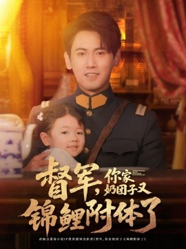 短剧《督军，你家奶团子又锦鲤附体了（64集）傅邦奇 (2025)》全集免费在线观看-第1张图片-力界网