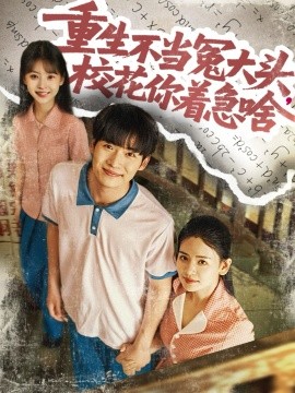 短剧《重生不当冤大头，校花你着急啥（100集）张婧&蔡中原 (2025)》全集免费在线观看-第1张图片-力界网