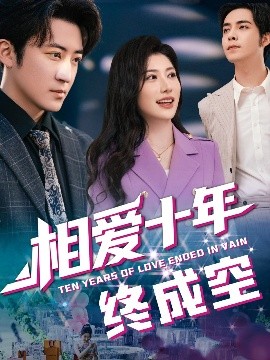 短剧《相爱十年终成空（60集）龙宇婧&李岩松 (2025)》全集免费在线观看-第1张图片-力界网