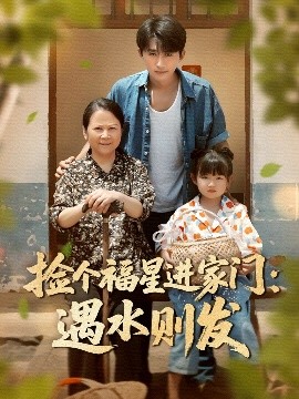 短剧《捡个福星进家门：遇水则发（50集）梁嘉馨&袁川航 (2025)》全集免费在线观看-第1张图片-力界网