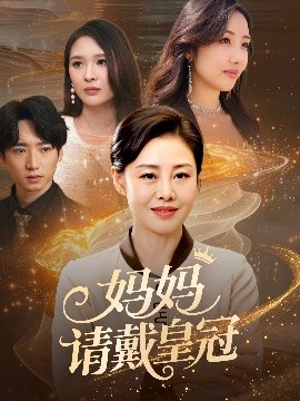 短剧《妈妈请戴皇冠（47集）乔汇&王铮 (2025)》全集免费在线观看-第1张图片-力界网