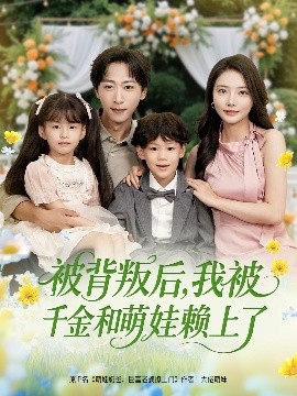 短剧《被背叛后，我被千金和萌娃赖上了（85集）李星辰＆李欣怡&王艺珂&星月(2025)》全集免费在线观看-第1张图片-力界网