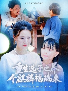短剧《重生选子之养个麒麟福瑞来（60集）熊贤达&屈婉琼 (2025)》全集免费在线观看-第1张图片-力界网