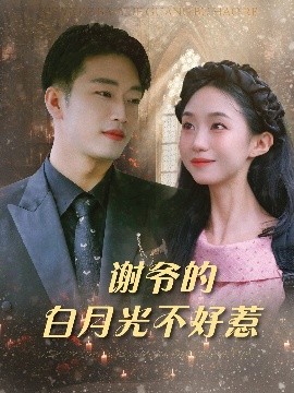 短剧《谢爷的白月光不好惹（61集）郑皓月&罗东旭 (2025)》全集免费在线观看 -第1张图片-力界网
