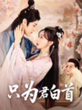 短剧《只为君白首(61集)袁志颖&马铭婕 (2025)》全集免费在线观看 -第1张图片-力界网 短剧《只为君白首(61集)袁志颖&马铭婕 (2025)》全集免费在线观看 -第1张图片-力界网