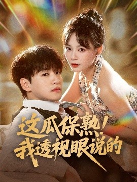 短剧《这瓜保熟！我透视眼说的（83集）张瑞恩&蔡思琪 (2025)》全集免费在线观看 -第1张图片-力界网