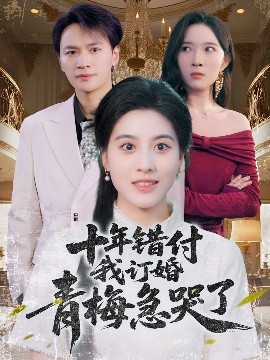 短剧《十年错付我订婚青梅急哭了（60集）朱梦茹&胡文静 (2025)》全集免费在线观看 -第1张图片-力界网