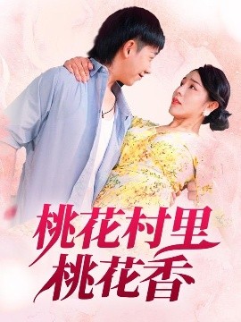 短剧《桃花村里桃花香（78集）刘沿汐 (2025)》全集免费在线观看 -第1张图片-力界网