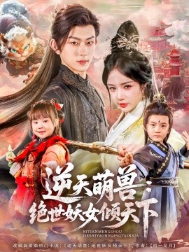 短剧《逆天萌兽：绝世妖女倾天下（85集）陈添祥&田熙雯 (2025)》全集免费在线观看 -第1张图片-力界网