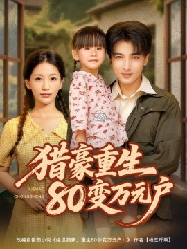 短剧《猎豪重生80变万元户（79集）郑明洋＆李雪莹 (2025)》全集免费在线观看 -第1张图片-力界网