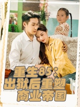 短剧《重生85：出狱后重塑商业帝国（80集）王炳翔＆姜一朵 (2025)》全集免费在线观看 -第1张图片-力界网