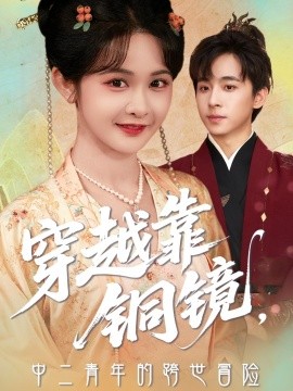 短剧《穿越靠铜镜，中二青年的跨世冒险（80集）冯梓洲＆杨馥羽 (2025)》全集免费在线观看 -第1张图片-力界网