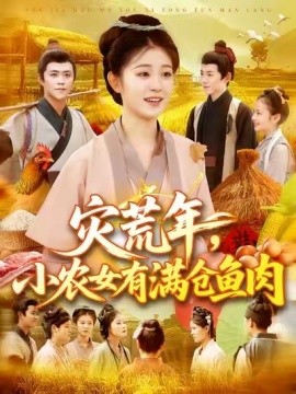 短剧《灾荒年，小农女有满仓鱼肉 (95集) 王依海&刘盈 (2025)》全集免费在线观看 -第1张图片-力界网